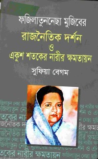 ফজিলাতুননেছা মুজিবের রাজনৈতিক দর্শন ও একুশ শতকের নারীর ক্ষমতায়ন