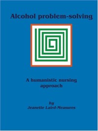 Alcohol Problem-Solving: A Humanistic Nursing Approach